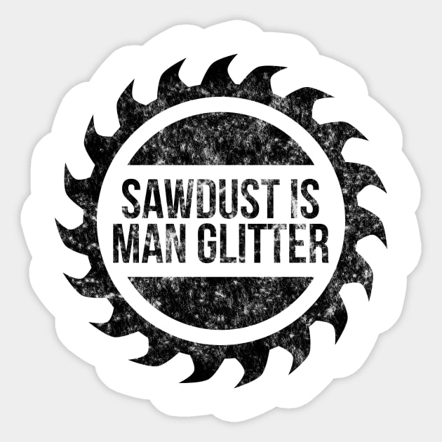 Sawdust is man glitter funny t-shirt Sticker by RedYolk